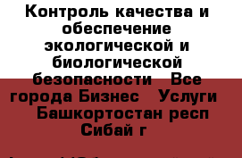 Контроль качества и обеспечение экологической и биологической безопасности - Все города Бизнес » Услуги   . Башкортостан респ.,Сибай г.